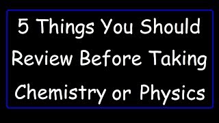 5 Things You Should Review Before Taking Chemistry or Physics