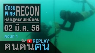 คนค้นฅน REPLAY : นักรบพิเศษ RECON หลักสูตรคนเหนือคน (1) ช่วงที่ 4/4 (2 มี.ค.56)