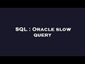 SQL : Oracle slow query