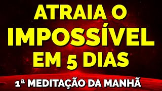 REPITA ISSO TODAS AS MANHÃS POR 5 DIAS | 1ª Meditação do Desejo Impossível