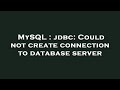 MySQL : jdbc: Could not create connection to database server