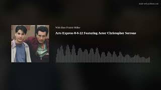 Arts Express 8-6-22 Featuring Actor Christopher Serrone