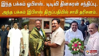 இந்த பக்கம் OPS – TTV Dinakaran சந்திப்பு.. அந்த பக்கம் EPS திருப்பதியில் சாமி தரிசனம்..! | ADMK