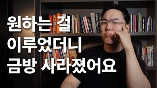 원하는 걸 이루었더니 금방 사라집니다