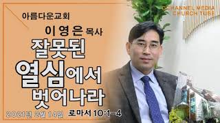 아름다운교회 이영은 목사 – 잘못된 열심에서 벗어나라