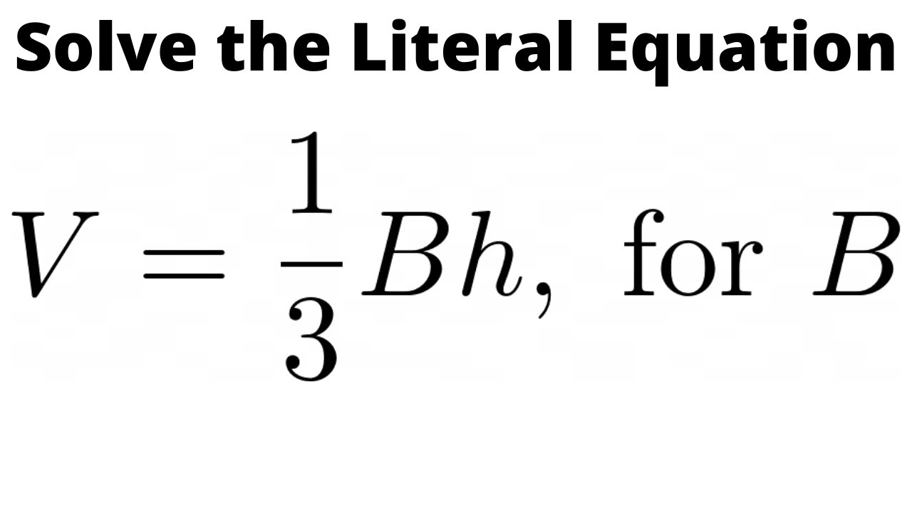 Solve The Literal Equation V =(1/3)Bh For B - YouTube