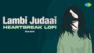 Lambi Judaai - Heartbreak LoFi | Raahi | O Saathi Re | Lagi Aaj Sawan Ki | Meri Kismat Mein Tu Nahin