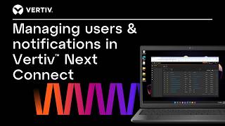 Managing users & notifications | Vertiv⢠Next Connect
