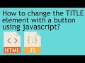 How to change the TITLE element with a button using javascript?  | The Awkward Dev