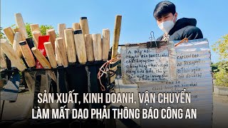 Từ năm 2026, sản xuất, kinh doanh, vận chuyển làm mất dao phải thông báo công an