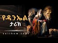 የዳንኤል ታሪክ ሙሉ ክፍል /The story of Daniel/