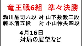 竜王戦6組、準々決勝、瀬川晶司六段対山下数毅三段、藤本渚五段対小山怜央四段、4月16日、対局の展望など