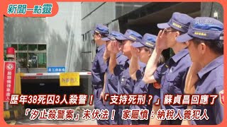 【新聞一點靈】歷年38死囚3人殺警！ 「支持死刑？」蘇貞昌回應了 「汐止殺警案」未伏法！ 家屬憤：納稅人養犯人