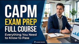 CAPM Exam Prep Full Course: Everything You Need to Know to Pass