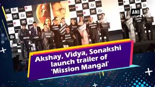 Akshay, Vidya, Sonakshi launch trailer of 'Mission Mangal'