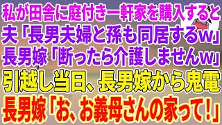 【スカッとする話】私が田舎に庭付き一軒家を購入した途端、夫「長男夫婦と孫も同居するからw」長男嫁「断ったら介護はしませんw」引っ越し当日、長男嫁から鬼電→長男嫁「お、