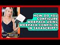 How Do You Configure Webpack Using Webpack.config.js In JavaScript? - JavaScript Toolkit