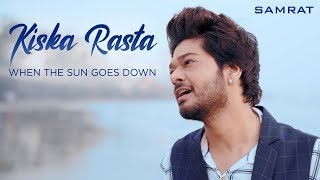 Kiska Rasta | When The Sun Goes Down | Samrat Gm Sarkar | Hindi Music Video 2019 | Hindi Cover Song