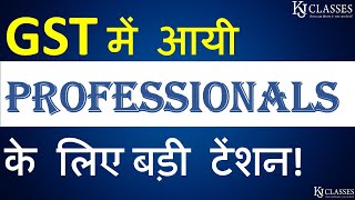 GST में आयी PROFESSIONALS के लिए बड़ी टेंशन |