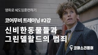 [코어무비 트레이닝] 2강. 신비한 동물들과 그린델왈드의 범죄 | 영어공부법 쉐도잉훈련