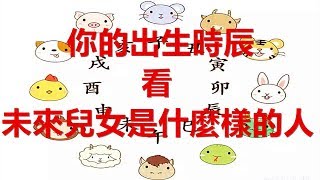 ❤你的出生時辰看未來兒女是什麼樣的的人？（八字命理）