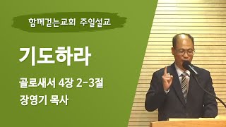 2024-10-27 | 기도하라 | 골로새서 4:2-3 | 장영기 목사 | 함께걷는교회 주일설교 (재업)