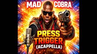 Mad Cobra – Press Trigger (A CAPPELLA)