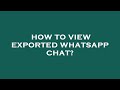 How to view exported whatsapp chat?