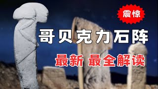 震惊：哥贝克力石阵刻录他们，人类历史或将重写！