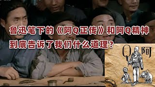 鲁迅笔下的《阿Q正传》和阿Q精神，到底告诉了我们什么道理？