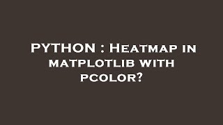 PYTHON : Heatmap in matplotlib with pcolor?