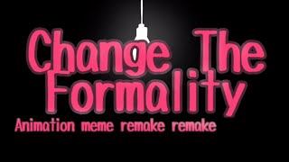 Change the formality [Animation meme remake remake]