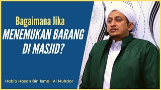 Apa Yang Harus Dilakukan Jika Menemukan Barang Di Masjid? - Habib Hasan Bin Ismail Al Muhdor