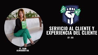Servicio al Cliente y Experiencia del Cliente (Ft. Yami Almaguer) EP-161
