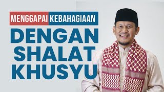 Ustadz Abu Sangkan - Menggapai Kebahagiaan dengan Sholat Khusyu