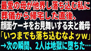 【スカッとする話】最愛の母が他界し落ち込む私に葬儀から帰宅した直後、顔面ケーキをお見舞いする夫と義母「いつまでも落ち込むなよッｗ」→次の瞬間、2人は地獄に堕ちた…【修羅場】