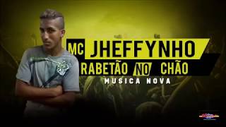 MC JHEFFYNHO   RABETÃO NO CHÃO 2017