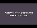 Array : PHP subtract array values