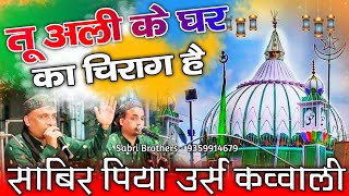 साबिर पिया उर्स कव्वाली - Tu Ali Ke Ghar Ka Chirag Hai - Sabir Piya Qawwali - Sabir Piya Urs Qawwali