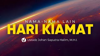 Inilah Nama-nama Lain Hari Kiamat - Ustadz Johan Saputra Halim, M.H.I.