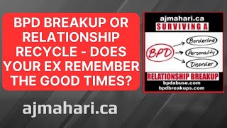BPD Breakup or Relationship Recycle - Does Your Ex Remember The Good Times?