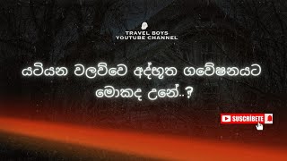 යටියන වලව්වෙ අද්භූත ගවේෂනයට මොකද උනේ..? | TRAVEL BOYS