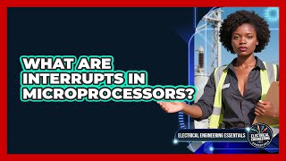 What Are Interrupts In Microprocessors? - Electrical Engineering Essentials