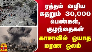 ரத்தம் வழிய கதறும் 30,000 பெண்கள், குழந்தைகள் - காசாவில் ஓயாத மரண ஓலம்