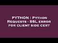PYTHON : Python Requests - SSL error for client side cert