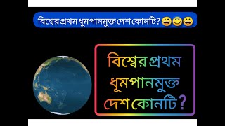 পর্বঃ৭।বিশ্বের প্রথম ধূমপানমুক্ত দেশ কোনটি? Which is the first smoke-free country in the world?