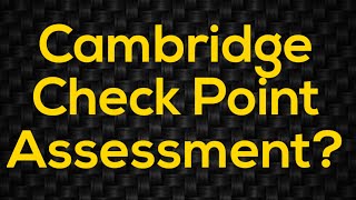 WHAT IS CAMBRIDGE CHECKPOINT  Checkpoint assessment