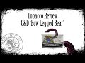 Tobacco Review - C&D 'Bow Legged Bear'