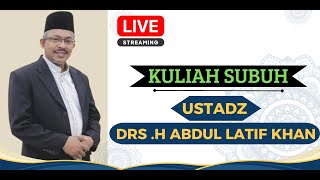 KULIAH SUBUH - USTADZ DRS H. ABDUL LATIF KHAN