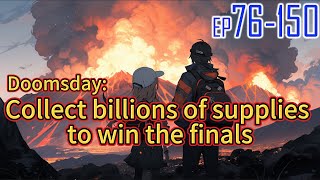 EP76~150 Doomsday: Collect billions of supplies to win the finals.